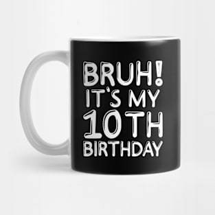 Bruh It's My 10th Birthday Shirt 10 Years Old Birthday Party Mug